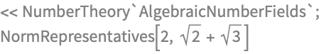 << NumberTheory`AlgebraicNumberFields`;
NormRepresentatives[2, Sqrt[2] + Sqrt[3]]