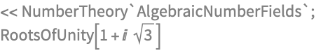 << NumberTheory`AlgebraicNumberFields`;
RootsOfUnity[1 + I Sqrt[3]]