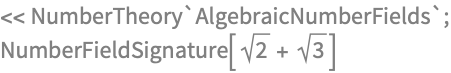 << NumberTheory`AlgebraicNumberFields`;
NumberFieldSignature[Sqrt[2] + Sqrt[3]]