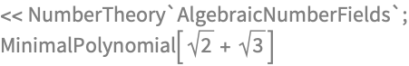 << NumberTheory`AlgebraicNumberFields`;
MinimalPolynomial[Sqrt[2] + Sqrt[3]]