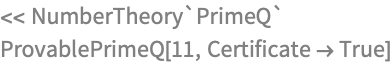 << NumberTheory`PrimeQ`
ProvablePrimeQ[11, Certificate -> True]