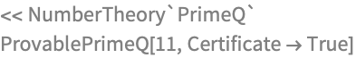 << NumberTheory`PrimeQ`
ProvablePrimeQ[11, Certificate -> True]