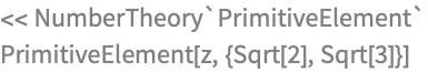 << NumberTheory`PrimitiveElement`
PrimitiveElement[z, {Sqrt[2], Sqrt[3]}]