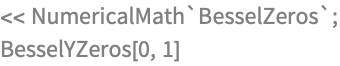 << NumericalMath`BesselZeros`;
BesselYZeros[0, 1]