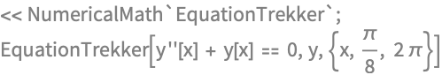 << NumericalMath`EquationTrekker`;
EquationTrekker[y''[x] + y[x] == 0, y, {x, \[Pi]/8, 2 \[Pi]}]