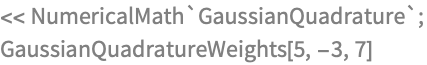 << NumericalMath`GaussianQuadrature`;
GaussianQuadratureWeights[5, -3, 7]