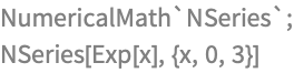 NumericalMath`NSeries`;
NSeries[Exp[x], {x, 0, 3}]