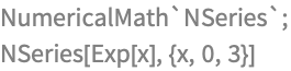 NumericalMath`NSeries`;
NSeries[Exp[x], {x, 0, 3}]