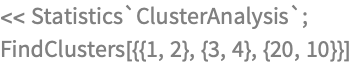 << Statistics`ClusterAnalysis`;
FindClusters[{{1, 2}, {3, 4}, {20, 10}}]