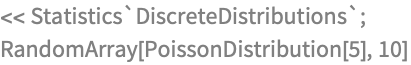 << Statistics`DiscreteDistributions`;
RandomArray[PoissonDistribution[5], 10]