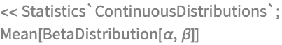 << Statistics`ContinuousDistributions`;
Mean[BetaDistribution[\[Alpha], \[Beta]]]