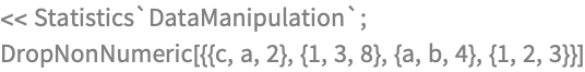 << Statistics`DataManipulation`;
DropNonNumeric[{{c, a, 2}, {1, 3, 8}, {a, b, 4}, {1, 2, 3}}]