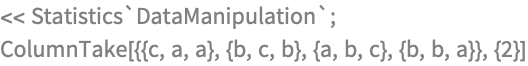 << Statistics`DataManipulation`;
ColumnTake[{{c, a, a}, {b, c, b}, {a, b, c}, {b, b, a}}, {2}]