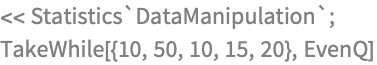 << Statistics`DataManipulation`;
TakeWhile[{10, 50, 10, 15, 20}, EvenQ]