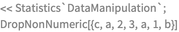 << Statistics`DataManipulation`;
DropNonNumeric[{c, a, 2, 3, a, 1, b}]