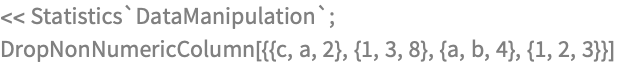 << Statistics`DataManipulation`;
DropNonNumericColumn[{{c, a, 2}, {1, 3, 8}, {a, b, 4}, {1, 2, 3}}]