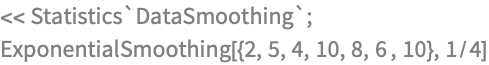 << Statistics`DataSmoothing`;
ExponentialSmoothing[{2, 5, 4, 10, 8, 6 , 10}, 1/4]