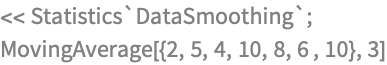 << Statistics`DataSmoothing`;
MovingAverage[{2, 5, 4, 10, 8, 6 , 10}, 3]