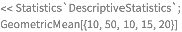 << Statistics`DescriptiveStatistics`;
GeometricMean[{10, 50, 10, 15, 20}]