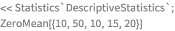 << Statistics`DescriptiveStatistics`;
ZeroMean[{10, 50, 10, 15, 20}]