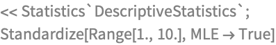 << Statistics`DescriptiveStatistics`;
Standardize[Range[1., 10.], MLE -> True]