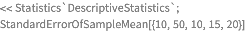 << Statistics`DescriptiveStatistics`;
StandardErrorOfSampleMean[{10, 50, 10, 15, 20}]