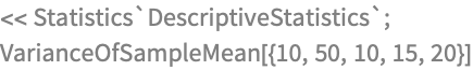 << Statistics`DescriptiveStatistics`;
VarianceOfSampleMean[{10, 50, 10, 15, 20}]