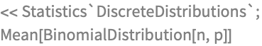 << Statistics`DiscreteDistributions`;
Mean[BinomialDistribution[n, p]]