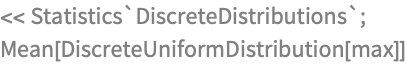 << Statistics`DiscreteDistributions`;
Mean[DiscreteUniformDistribution[max]]