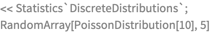 << Statistics`DiscreteDistributions`;
RandomArray[PoissonDistribution[10], 5]