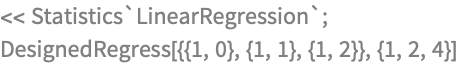 << Statistics`LinearRegression`;
DesignedRegress[{{1, 0}, {1, 1}, {1, 2}}, {1, 2, 4}]