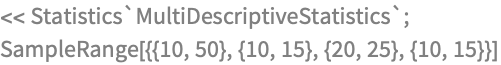 << Statistics`MultiDescriptiveStatistics`;
SampleRange[{{10, 50}, {10, 15}, {20, 25}, {10, 15}}]