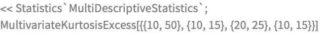 << Statistics`MultiDescriptiveStatistics`;
MultivariateKurtosisExcess[{{10, 50}, {10, 15}, {20, 25}, {10, 15}}]