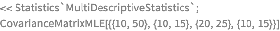 << Statistics`MultiDescriptiveStatistics`;
CovarianceMatrixMLE[{{10, 50}, {10, 15}, {20, 25}, {10, 15}}]