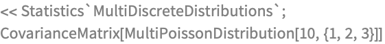 << Statistics`MultiDiscreteDistributions`;
CovarianceMatrix[MultiPoissonDistribution[10, {1, 2, 3}]]