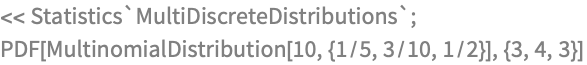 << Statistics`MultiDiscreteDistributions`;
PDF[MultinomialDistribution[10, {1/5, 3/10, 1/2}], {3, 4, 3}]