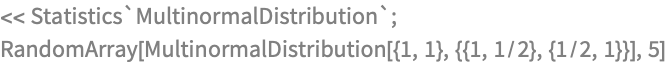 << Statistics`MultinormalDistribution`;
RandomArray[MultinormalDistribution[{1, 1}, {{1, 1/2}, {1/2, 1}}], 5]