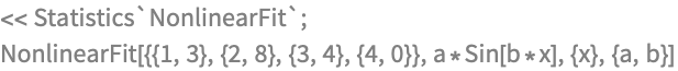 << Statistics`NonlinearFit`;
NonlinearFit[{{1, 3}, {2, 8}, {3, 4}, {4, 0}}, 
 a*Sin[b*x], {x}, {a, b}]