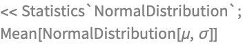 << Statistics`NormalDistribution`;
Mean[NormalDistribution[\[Mu], \[Sigma]]]