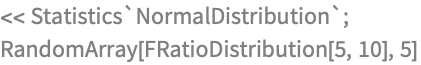 << Statistics`NormalDistribution`;
RandomArray[FRatioDistribution[5, 10], 5]