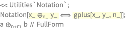 << Utilities`Notation`;
Notation[\!\(\*
TagBox[
RowBox[{
RowBox[{"x_", " ", 
SubscriptBox["\[CirclePlus]", "n_"], " ", "y_"}], " "}],
"NotationTemplateTag"]\) \[DoubleLongLeftRightArrow] \!\(\*
TagBox[
RowBox[{" ", 
RowBox[{"gplus", "[", 
RowBox[{"x_", ",", "y_", ",", "n_"}], "]"}]}],
"NotationTemplateTag"]\)];
\!\(a\ 
\*SubscriptBox[\(\[CirclePlus]\), \(n + m\)]\ b\) // FullForm