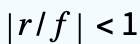 |r/f|<1