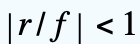 |r/f|<1