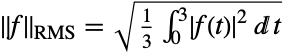 TemplateBox[{f}, Norm]_(RMS)=sqrt(1/3 int_0^3TemplateBox[{{f, (, t, )}}, Abs]^2dt)