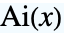 TemplateBox[{x}, AiryAi]