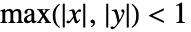 max(TemplateBox[{x}, Abs],TemplateBox[{y}, Abs])<1