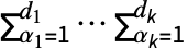 sum_(alpha_(1)=1)^(d_(1))...sum_(alpha_k=1)^(d_k)