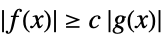 TemplateBox[{{f, (, x, )}}, Abs]>=c TemplateBox[{{g, (, x, )}}, Abs]