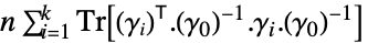 n sum_(i=1)^kTr[TemplateBox[{{(, {gamma, _, i}, )}}, Transpose].TemplateBox[{{(, {gamma, _, 0}, )}}, Inverse].gamma_i.TemplateBox[{{(, {gamma, _, 0}, )}}, Inverse]]