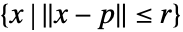 {x|TemplateBox[{{x, -, p}}, Norm]<=r}